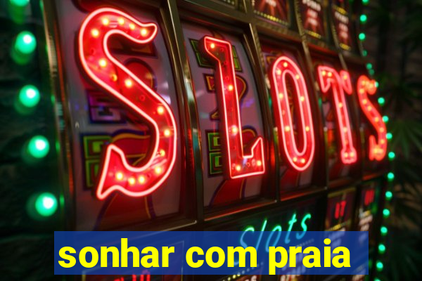 sonhar com praia